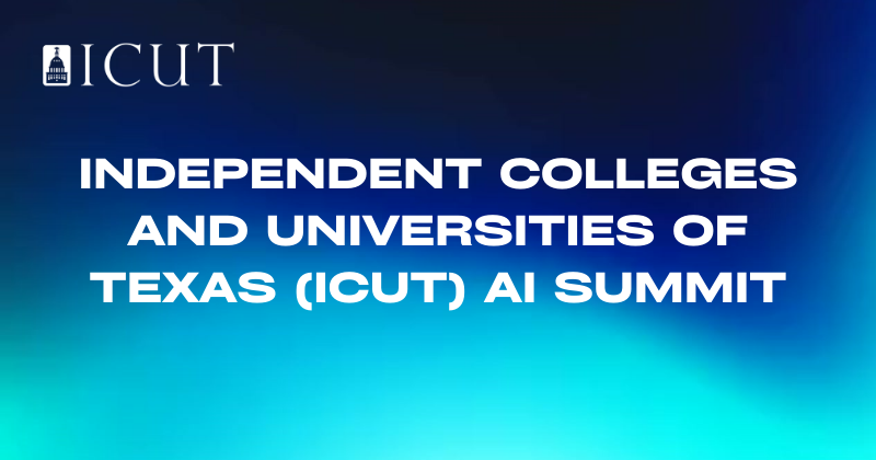 Independent Colleges and Universities of Texas (ICUT) AI Summit